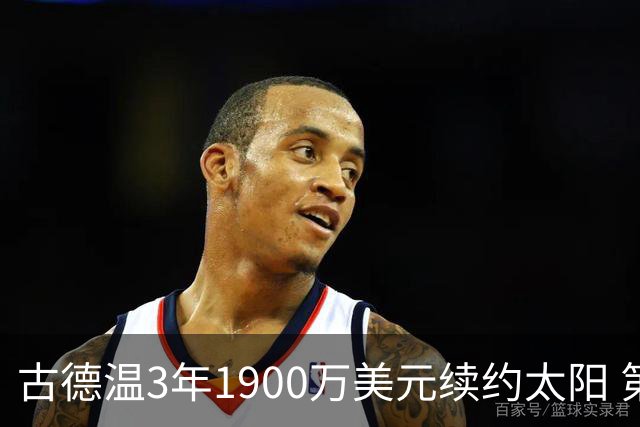 古德温3年1900万美元续约太阳 第3年为球员选项